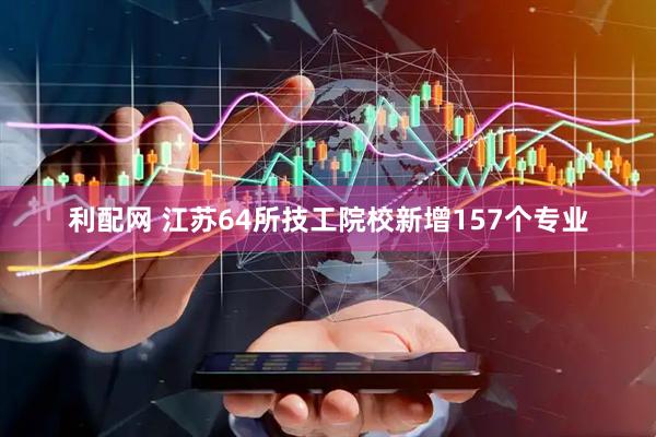 利配网 江苏64所技工院校新增157个专业